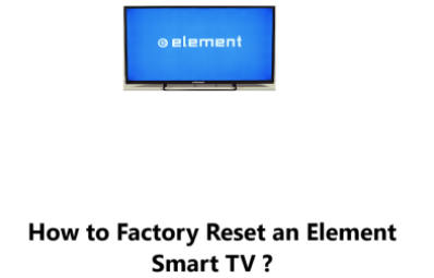 Factory Reset an Element Smart TV - How to go about it ?
