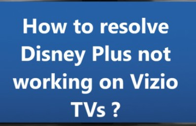 How to resolve Disney Plus not working on Vizio TVs ?