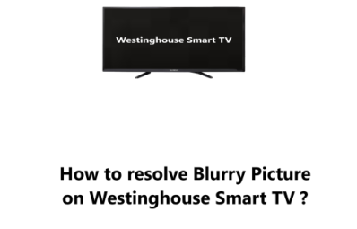 Blurry Picture on Westinghouse Smart TV - How to fix this issue ?